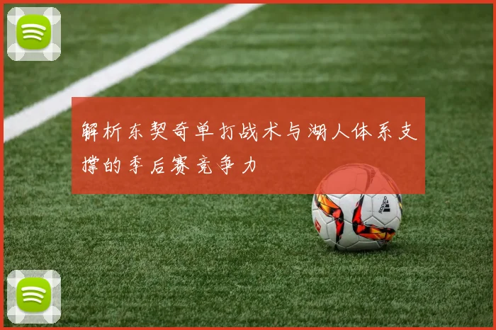 解析东契奇单打战术与湖人体系支撑的季后赛竞争力